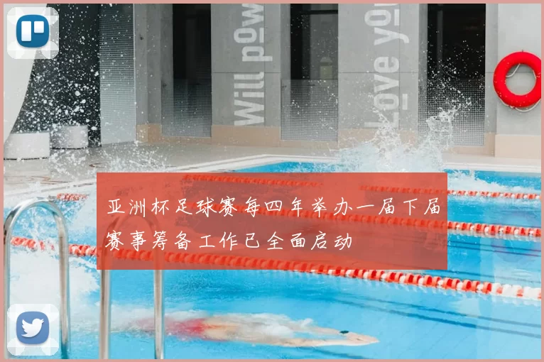 亚洲杯足球赛每四年举办一届下届赛事筹备工作已全面启动