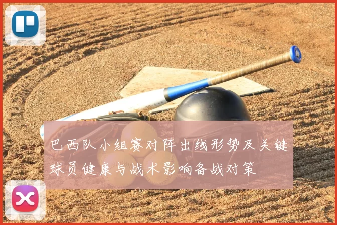 巴西队小组赛对阵出线形势及关键球员健康与战术影响备战对策