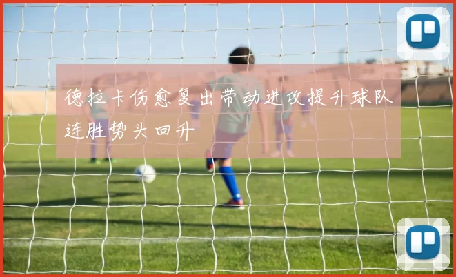 德拉卡伤愈复出带动进攻提升球队连胜势头回升