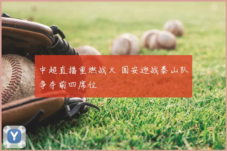 中超直播重燃战火 国安迎战泰山队争夺前四席位