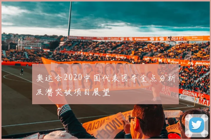 奥运会2020中国代表团夺金点分析及潜突破项目展望