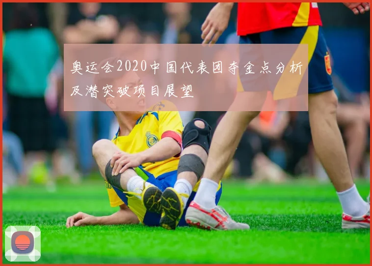 奥运会2020中国代表团夺金点分析及潜突破项目展望